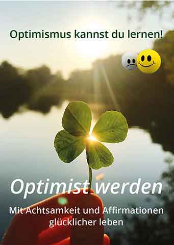 Optimist werden, mit Achtsamkeit und Affirmationen glücklicher leben